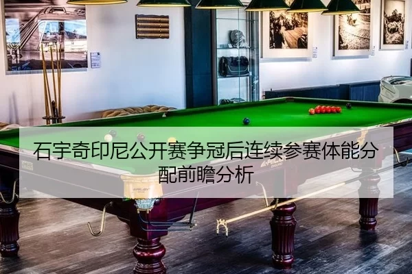 石宇奇印尼公开赛争冠后连续参赛体能分配前瞻分析